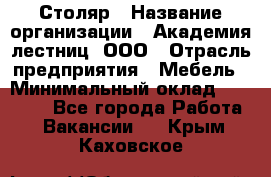 Столяр › Название организации ­ Академия лестниц, ООО › Отрасль предприятия ­ Мебель › Минимальный оклад ­ 40 000 - Все города Работа » Вакансии   . Крым,Каховское